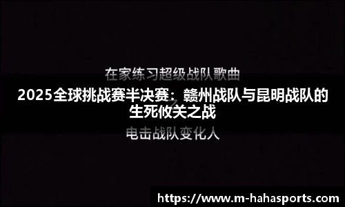 2025全球挑战赛半决赛：赣州战队与昆明战队的生死攸关之战